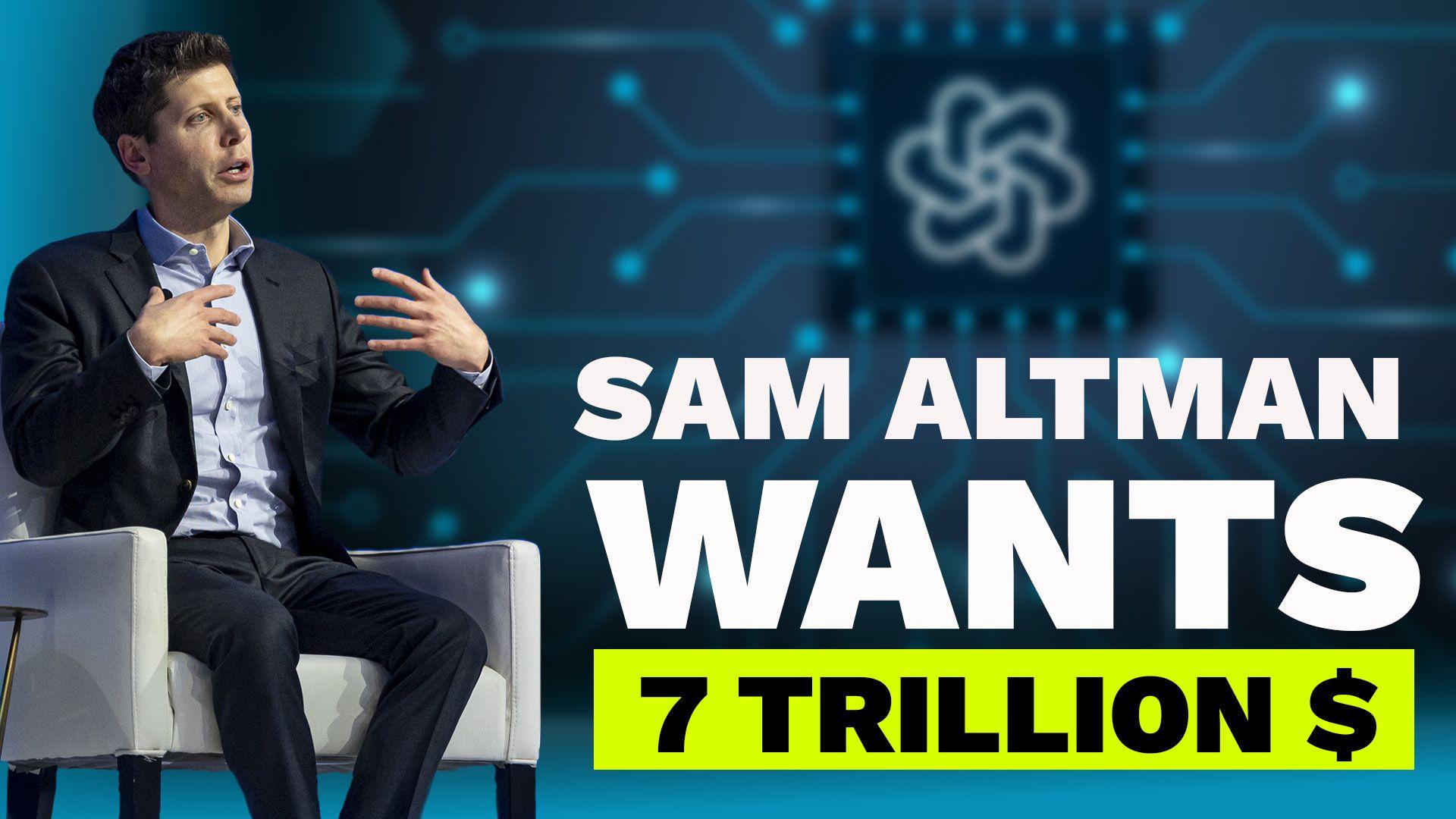 Sam Altman wants 7 Trillion Dollars??